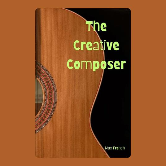 Creative Composer, The: Unlocking Your Inner Songwriter