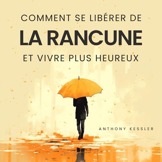 Comment Se Libérer De La Rancune Et Vivre Plus Heureux