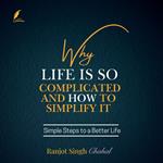 Why Life Is So Complicated and How to Simplify It