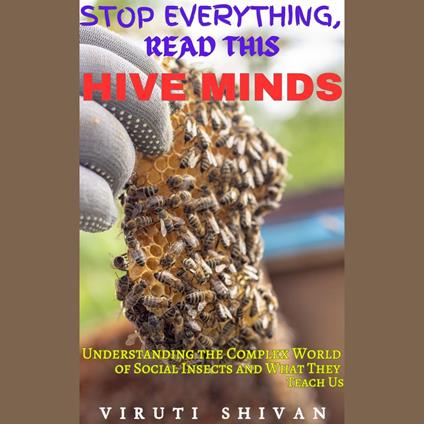 Hive Minds - Understanding the Complex World of Social Insects and What They Teach Us