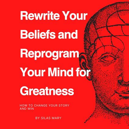 Rewrite Your Beliefs and Reprogram Your Mind for Greatness