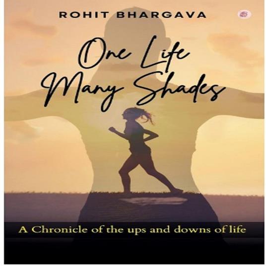 One Life Many Shades: A Chronicle Of The Ups And Downs Of Life