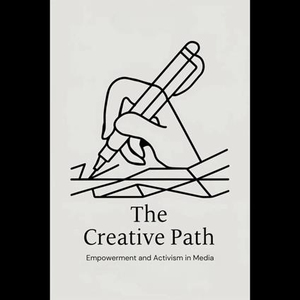 Creative Path, The: Empowerment and Activism in Media