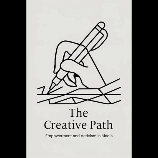 Creative Path, The: Empowerment and Activism in Media