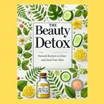 Beauty Detox, The: Natural Recipes to Clear and Heal Your Skin