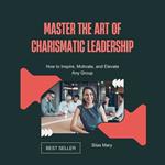 Master the Art of Charismatic Leadership
