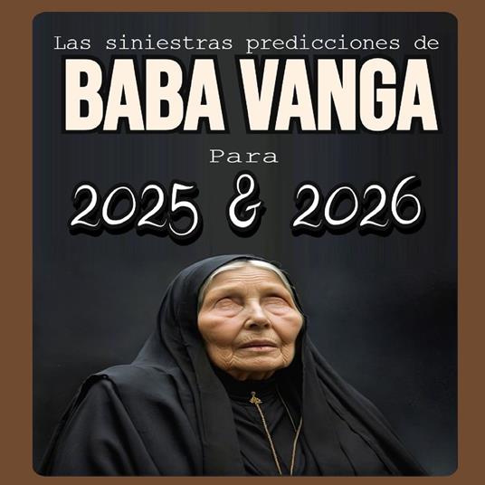 Las Siniestras predicciones de Baba Vanga Para 2025 y 2026