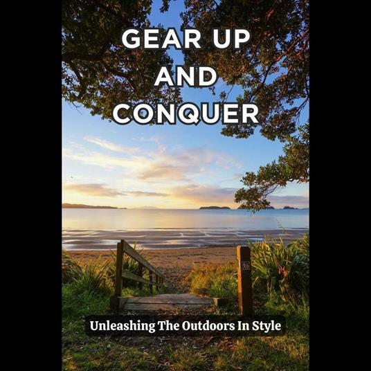 Gear Up And Conquer: Unleashing The Outdoors In Style