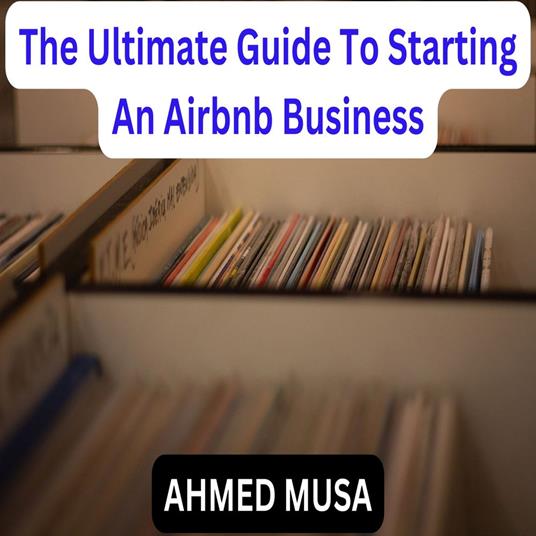 Ultimate Guide To Starting An Airbnb Business, The