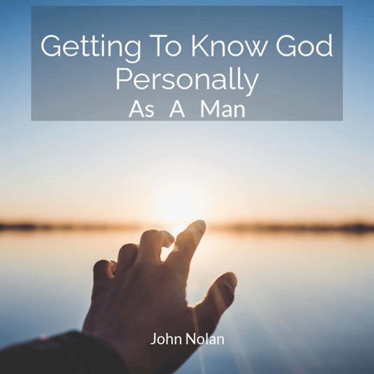Getting To Know God Personally As A Man