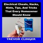 Electrical Cheats, Hacks, Hints, Tips, And Tricks That Every Homeowner Should Know