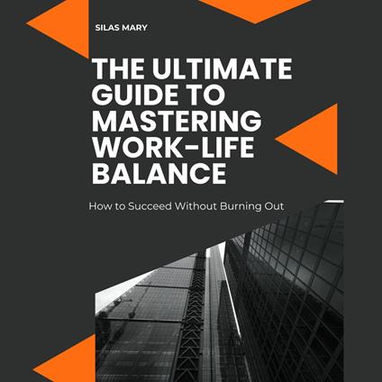 Ultimate Guide to Mastering Work-Life Balance, The
