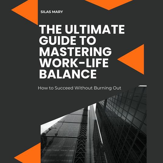 Ultimate Guide to Mastering Work-Life Balance, The