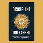 Discipline Unleashed: Techniques for Habit Change and Goal Achievement
