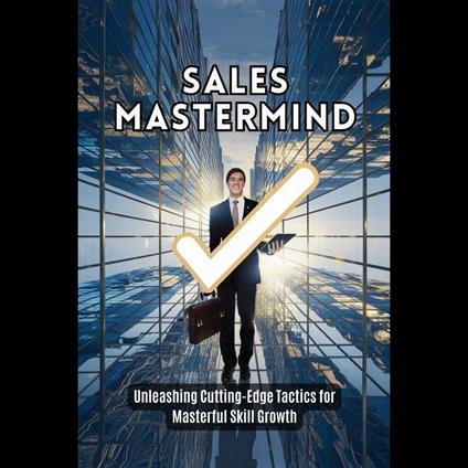 Sales Mastermind: Unleashing Cutting-Edge Tactics for Masterful Skill Growth