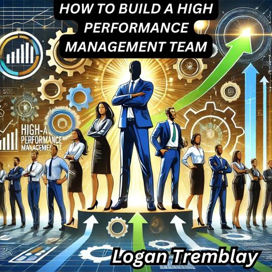HOW TO BUILD A HIGH PERFORMANCE MANAGEMENT TEAM