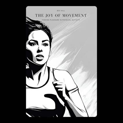 Joy of Movement, The: Finding Pleasure in Physical Activity