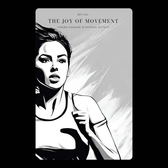 Joy of Movement, The: Finding Pleasure in Physical Activity