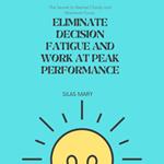 Eliminate Decision Fatigue and Work at Peak Performance