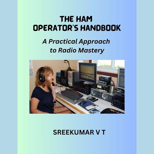 HAM Operator's Handbook, The: A Practical Approach to Radio Mastery