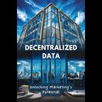 Decentralized Data: Unlocking Marketing's Potential