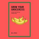Grow Your Groceries: Urban Gardening Made Easy