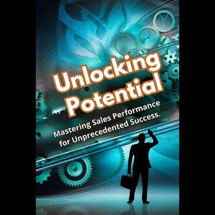 Unlocking Potential: Mastering Sales Performance for Unprecedented Success