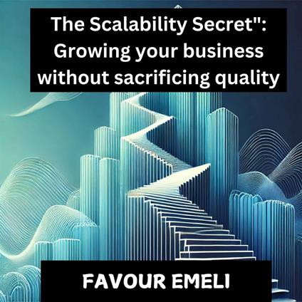 Scalability Secret, The: Growing Your Business Without Sacrificing Quality