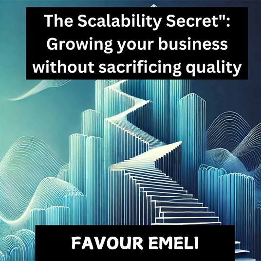 Scalability Secret, The: Growing Your Business Without Sacrificing Quality