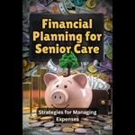 Financial Planning for Senior Care: Strategies for Managing Expenses