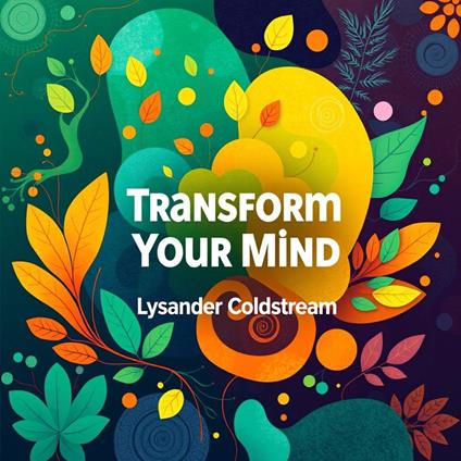 Transform Your Mind: Secrets to Make Small Changes for Major Impact