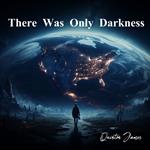 There Was Only Darkness