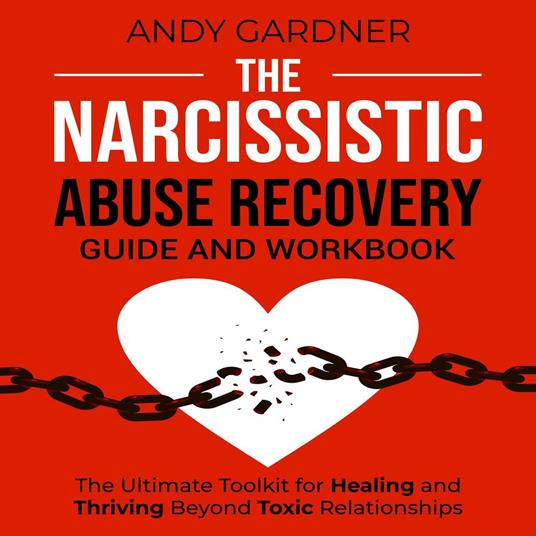 Narcissistic Abuse Recovery Guide and Workbook, The: The Ultimate Toolkit for Healing and Thriving Beyond Toxic Relationships