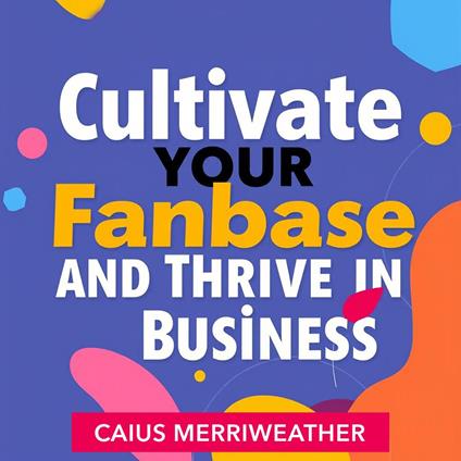 Cultivate Your Fanbase and Thrive in Business