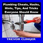 Plumbing Cheats, Hacks, Hints, Tips, And Tricks Everyone Should Know