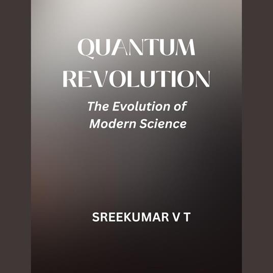Quantum Revolution: The Evolution of Modern Science