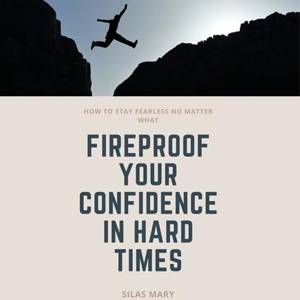 Fireproof Your Confidence in Hard Times