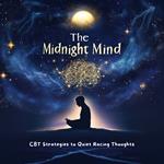 Midnight Mind, The: CBT Strategies to Quiet Racing Thoughts