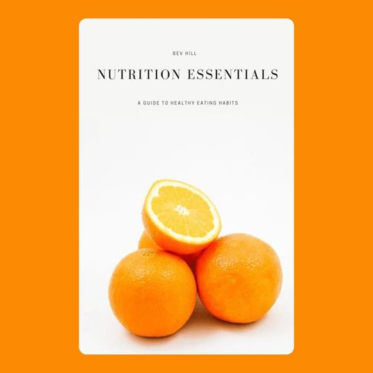 Nutrition Essentials: A Guide to Healthy Eating Habits