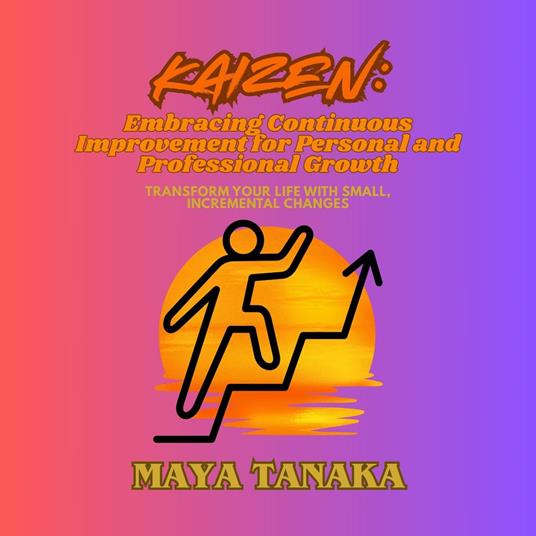 Kaizen: Embracing Continuous Improvement for Personal and Professional Growth