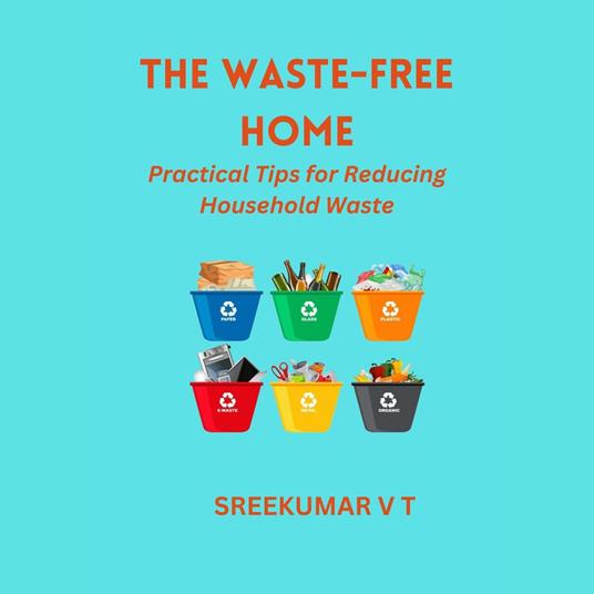 Waste-Free Home, The: Practical Tips for Reducing Household Waste