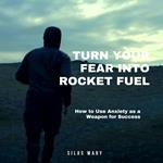 Turn Your Fear into Rocket Fuel