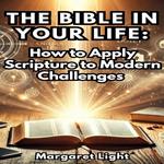 Bible in Your Life, The: How to Apply Scripture to Modern Challenges