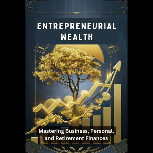 Entrepreneurial Wealth: Mastering Business, Personal, and Retirement Finances