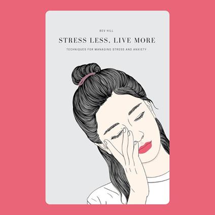 Stress Less, Live More: Techniques for Managing Stress and Anxiety