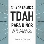 Guía de Crianza TDAH para Niños: Del Caos a la Conexión: Ayuda a tu Hijo a Prosperar, Mejora la Comunicación y Fortalece tu Vínculo Sin Estrés