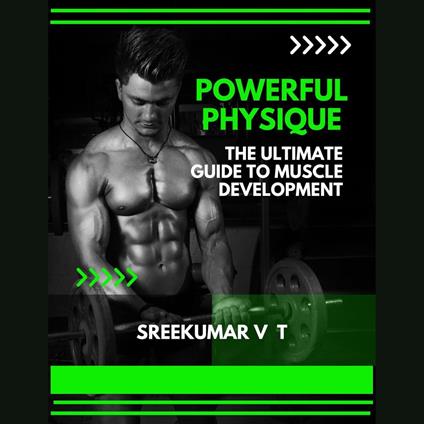 Powerful Physique: The Ultimate Guide to Muscle Development