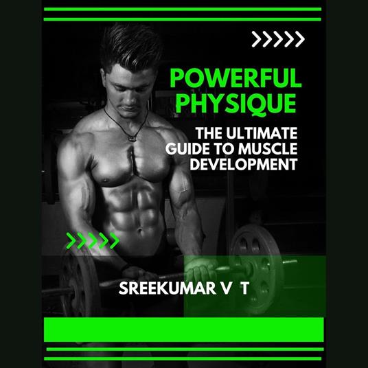 Powerful Physique: The Ultimate Guide to Muscle Development