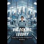 Unlocking Luxury: Inside The Triumph Of High-End Branding