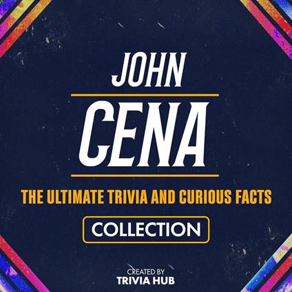John Cena - The Ultimate Trivia And Curious Facts Collection